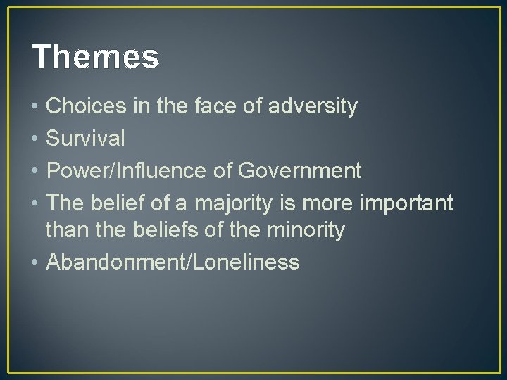 Themes • • Choices in the face of adversity Survival Power/Influence of Government The