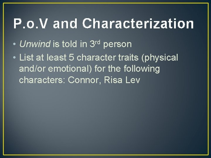 P. o. V and Characterization • Unwind is told in 3 rd person •