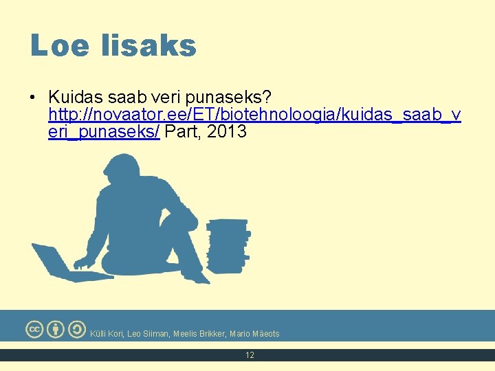 Loe lisaks • Kuidas saab veri punaseks? http: //novaator. ee/ET/biotehnoloogia/kuidas_saab_v eri_punaseks/ Part, 2013 Külli