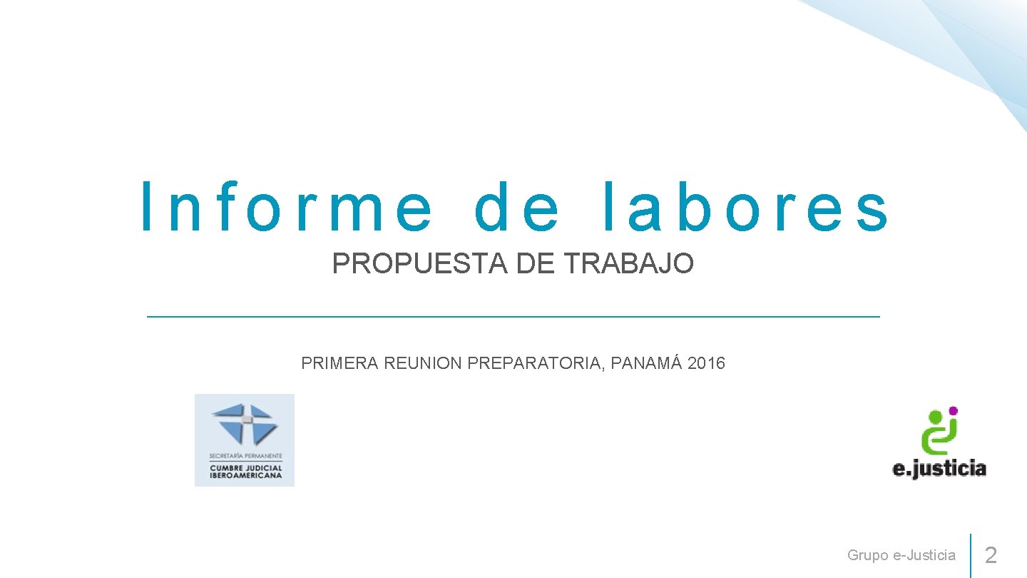 Informe de labores PROPUESTA DE TRABAJO PRIMERA REUNION PREPARATORIA, PANAMÁ 2016 Grupo e-Justicia 2