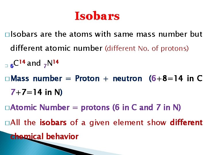 Isobars � Isobars are the atoms with same mass number but different atomic number
