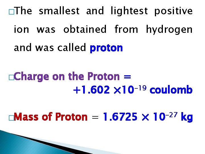 �The smallest and lightest positive ion was obtained from hydrogen and was called proton
