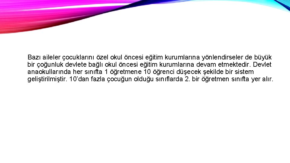 Bazı aileler çocuklarını özel okul öncesi eğitim kurumlarına yönlendirseler de büyük bir çoğunluk devlete