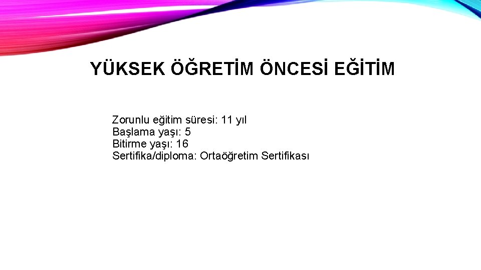 YÜKSEK ÖĞRETİM ÖNCESİ EĞİTİM Zorunlu eğitim süresi: 11 yıl Başlama yaşı: 5 Bitirme yaşı: