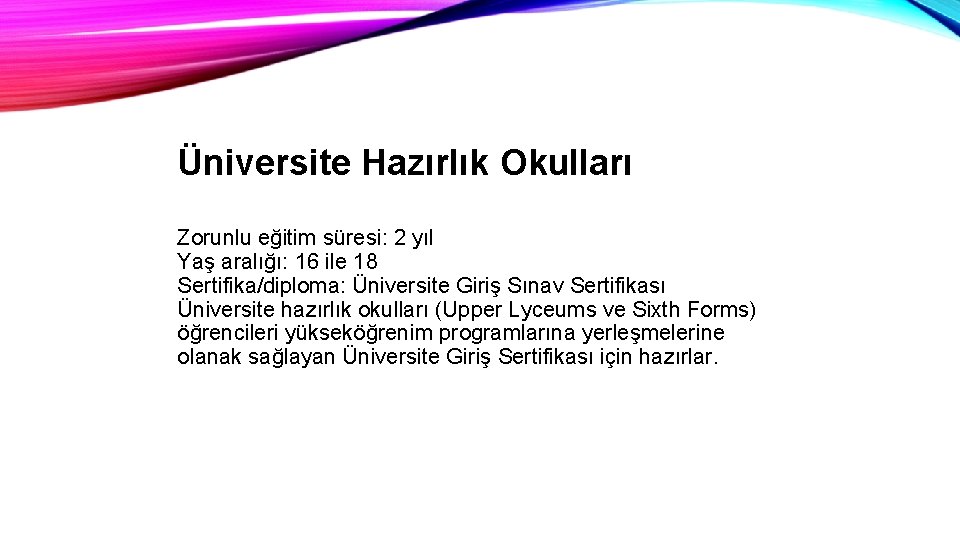 Üniversite Hazırlık Okulları Zorunlu eğitim süresi: 2 yıl Yaş aralığı: 16 ile 18 Sertifika/diploma: