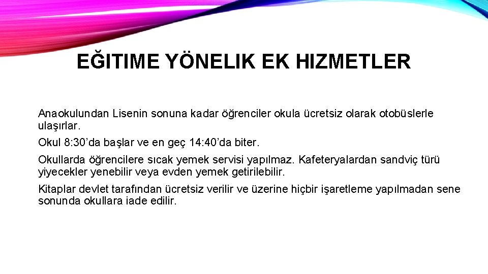 EĞITIME YÖNELIK EK HIZMETLER Anaokulundan Lisenin sonuna kadar öğrenciler okula ücretsiz olarak otobüslerle ulaşırlar.