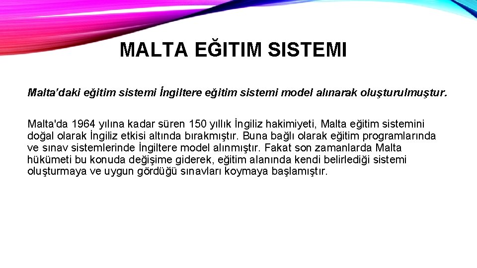 MALTA EĞITIM SISTEMI Malta’daki eğitim sistemi İngiltere eğitim sistemi model alınarak oluşturulmuştur. Malta'da 1964