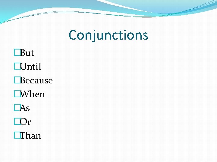 Conjunctions �But �Until �Because �When �As �Or �Than 