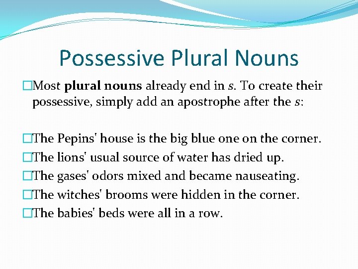 Possessive Plural Nouns �Most plural nouns already end in s. To create their possessive,