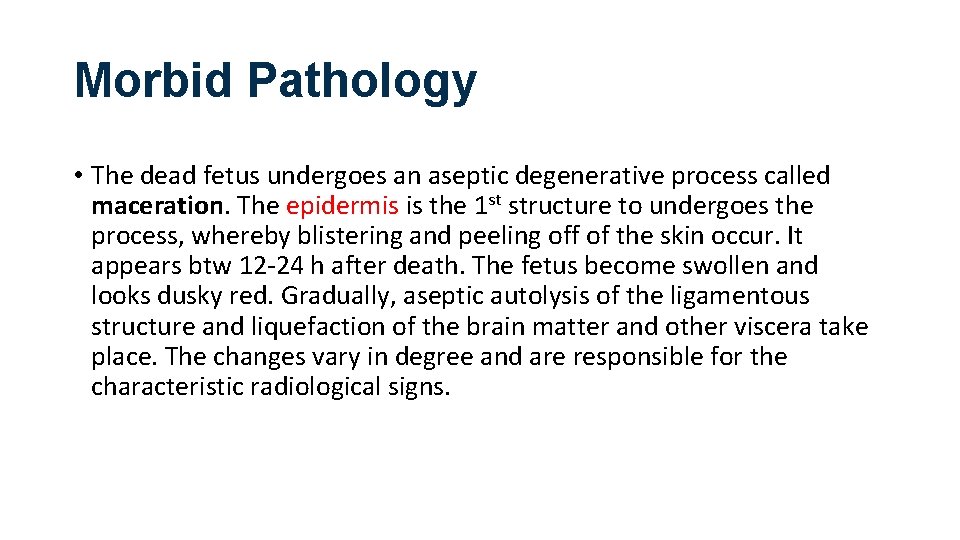 Morbid Pathology • The dead fetus undergoes an aseptic degenerative process called maceration. The