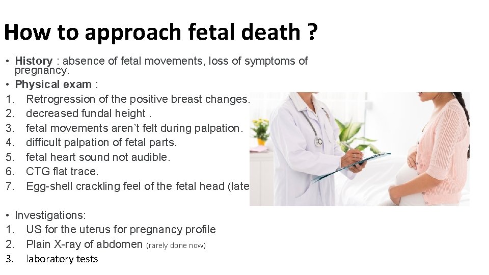 How to approach fetal death ? • History : absence of fetal movements, loss