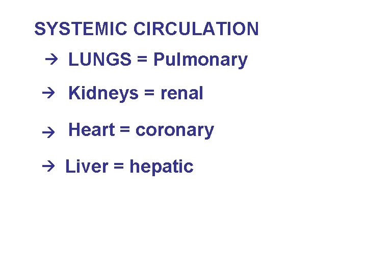 SYSTEMIC CIRCULATION LUNGS = Pulmonary Kidneys = renal Heart = coronary Liver = hepatic