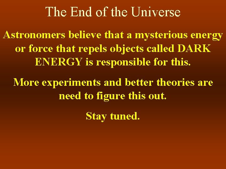 The End of the Universe Astronomers believe that a mysterious energy or force that