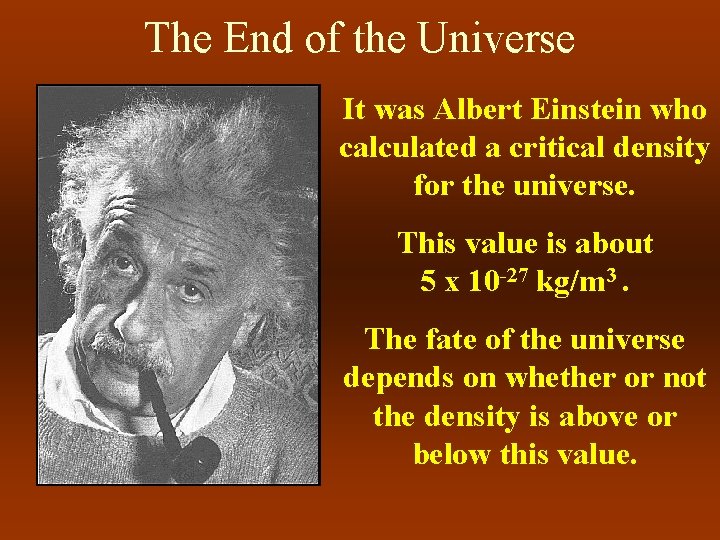 The End of the Universe It was Albert Einstein who calculated a critical density