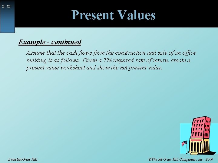 3 - 13 Present Values Example - continued Assume that the cash flows from