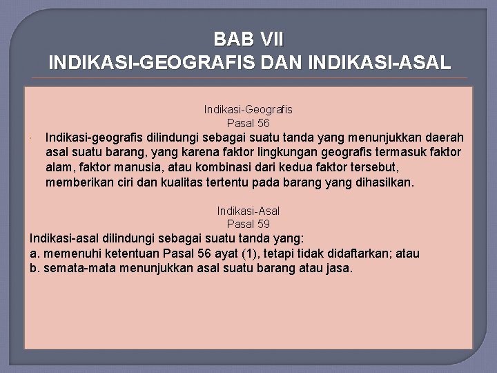 BAB VII INDIKASI-GEOGRAFIS DAN INDIKASI-ASAL Indikasi-Geografis Pasal 56 Indikasi-geografis dilindungi sebagai suatu tanda yang