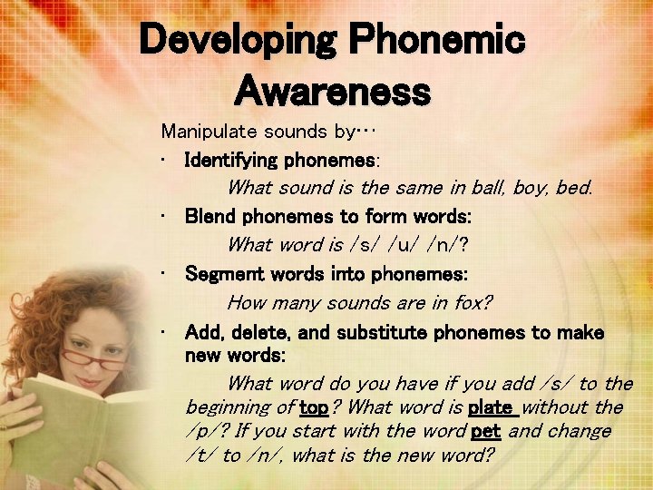 Developing Phonemic Awareness Manipulate sounds by… • Identifying phonemes: What sound is the same