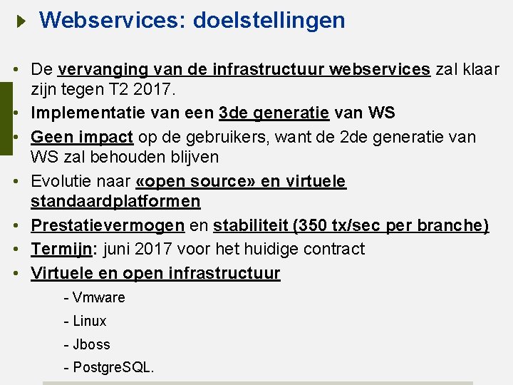 Webservices: doelstellingen • De vervanging van de infrastructuur webservices zal klaar zijn tegen T