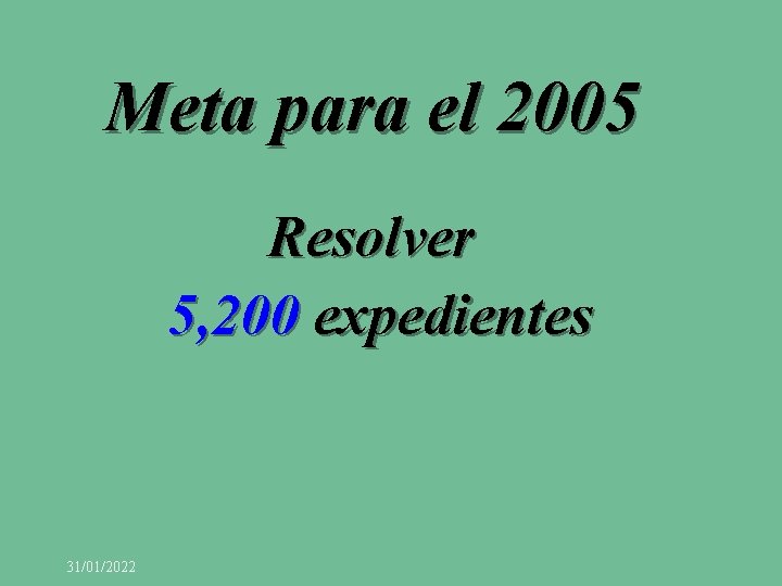 Meta para el 2005 Resolver 5, 200 expedientes 31/01/2022 