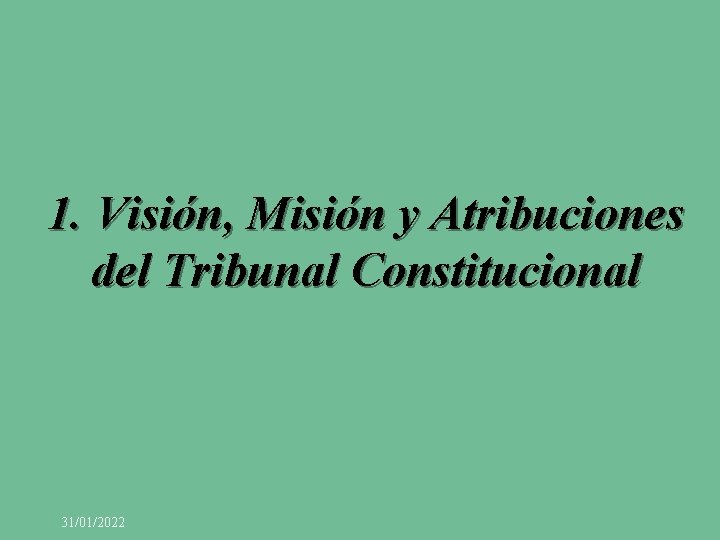 1. Visión, Misión y Atribuciones del Tribunal Constitucional 31/01/2022 