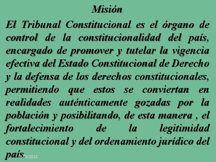 Misión El Tribunal Constitucional es el órgano de control de la constitucionalidad del país,
