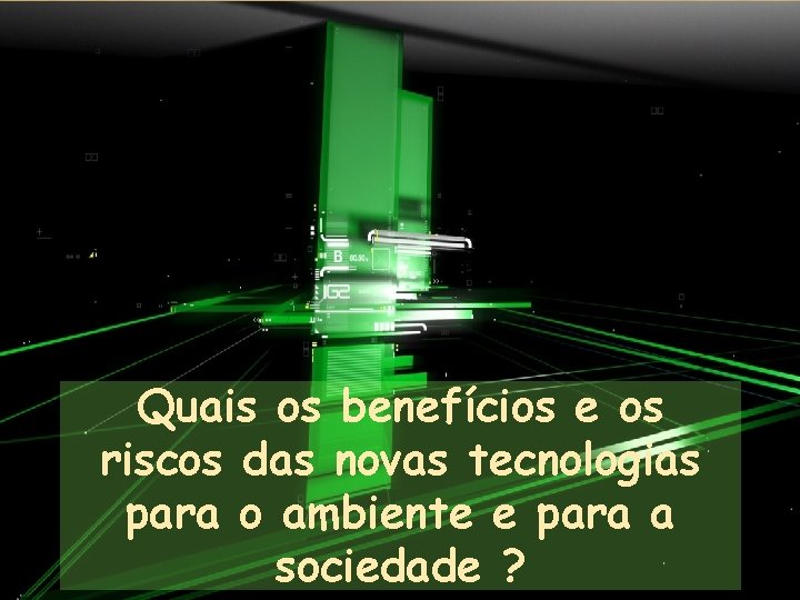 Quais os benefícios e os riscos das novas tecnologias para o ambiente e para