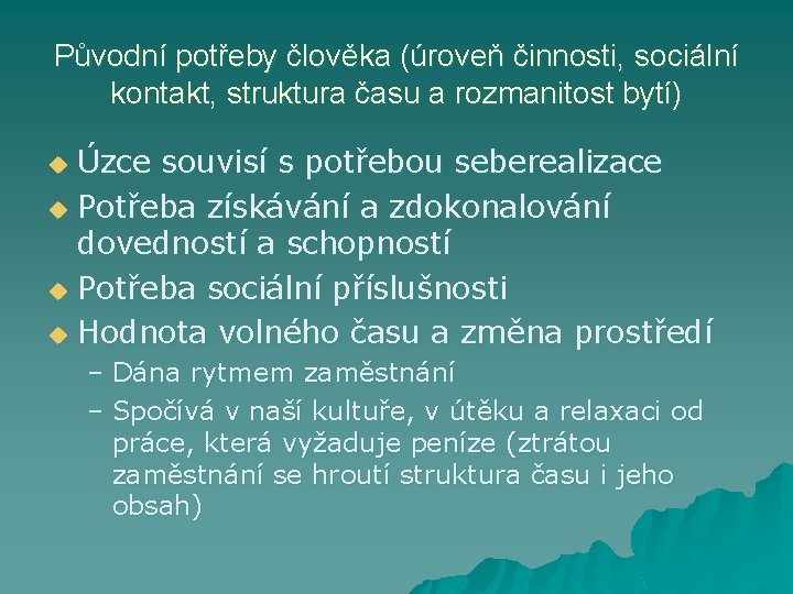 Původní potřeby člověka (úroveň činnosti, sociální kontakt, struktura času a rozmanitost bytí) Úzce souvisí