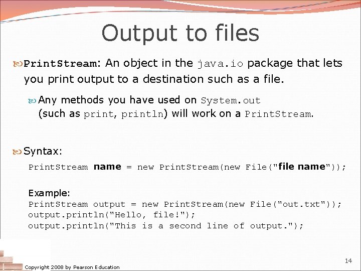 Output to files Print. Stream: An object in the java. io package that lets