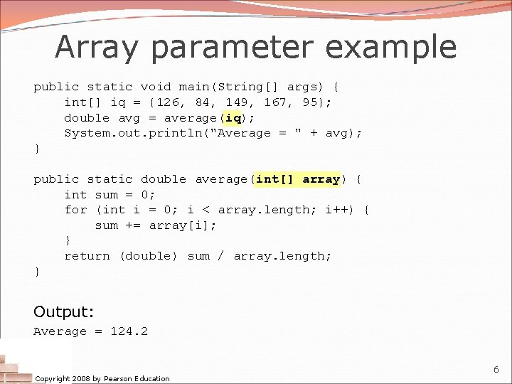 Array parameter example public static void main(String[] args) { int[] iq = {126, 84,