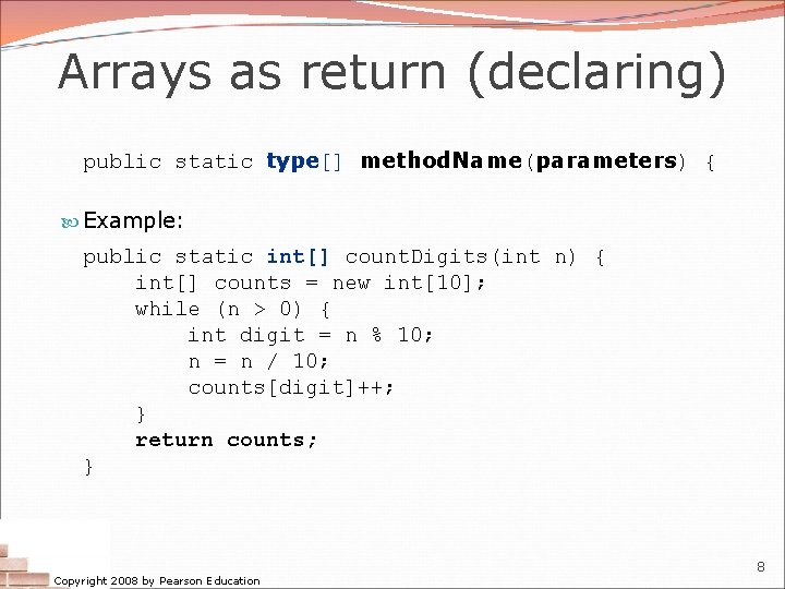 Arrays as return (declaring) public static type[] method. Name(parameters) { Example: public static int[]