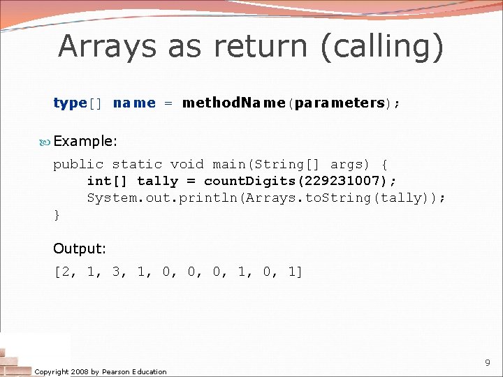 Arrays as return (calling) type[] name = method. Name(parameters); Example: public static void main(String[]