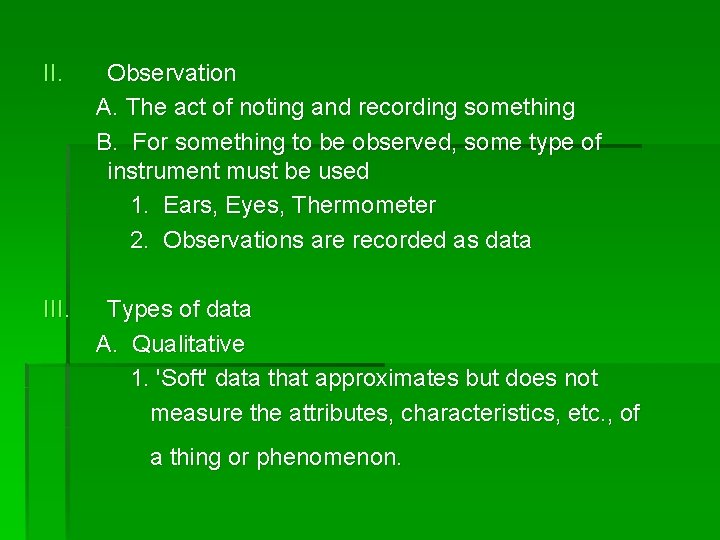 II. Observation A. The act of noting and recording something B. For something to