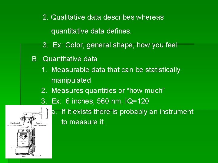 2. Qualitative data describes whereas quantitative data defines. 3. Ex: Color, general shape, how