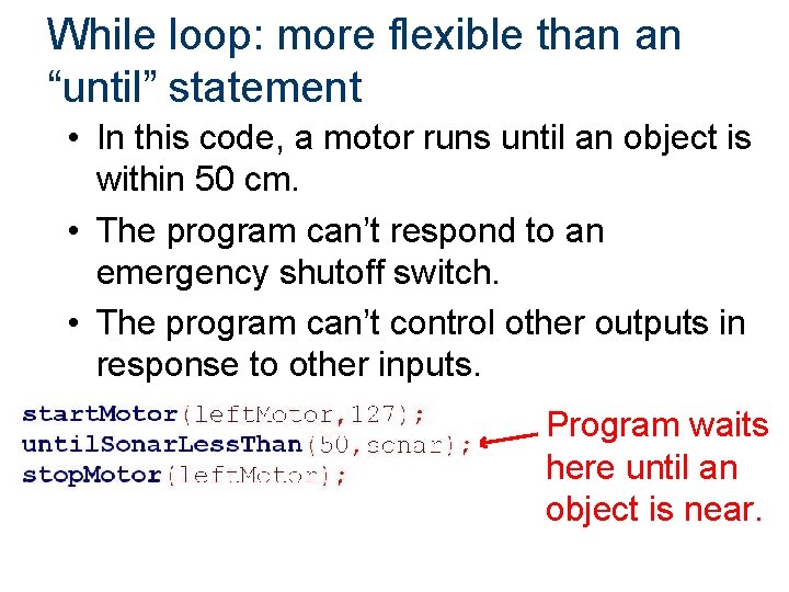 While loop: more flexible than an “until” statement • In this code, a motor