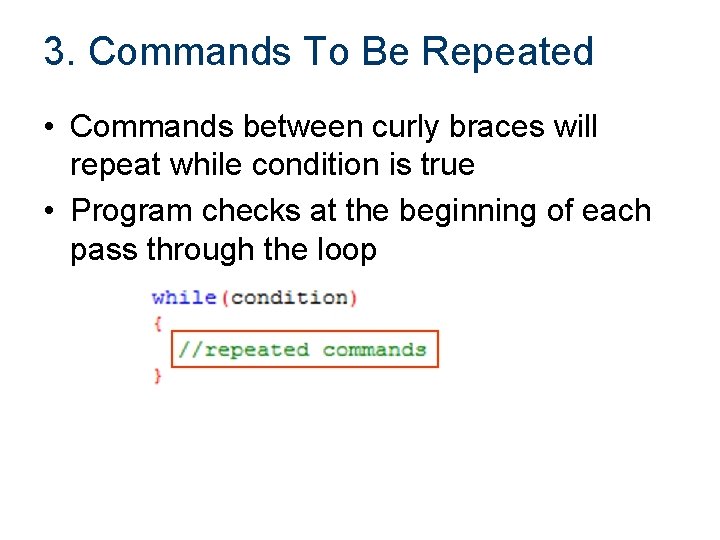 3. Commands To Be Repeated • Commands between curly braces will repeat while condition