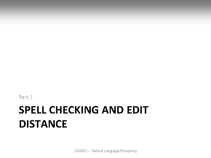 Part 1 SPELL CHECKING AND EDIT DISTANCE LIN 3022 -- Natural Language Processing 