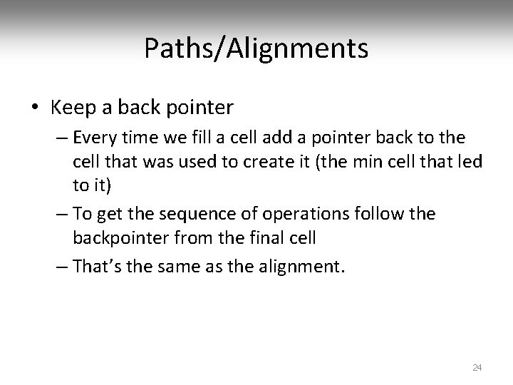 Paths/Alignments • Keep a back pointer – Every time we fill a cell add