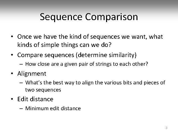 Sequence Comparison • Once we have the kind of sequences we want, what kinds