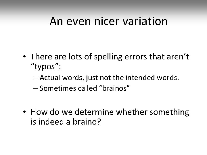 An even nicer variation • There are lots of spelling errors that aren’t “typos”: