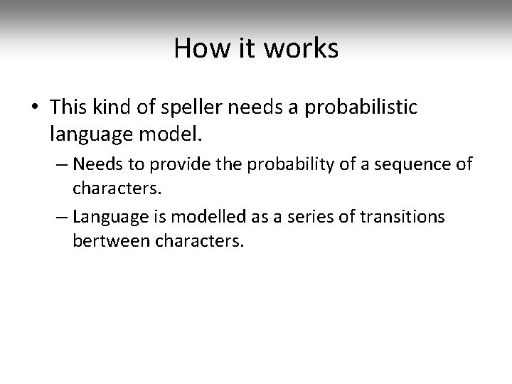 How it works • This kind of speller needs a probabilistic language model. –