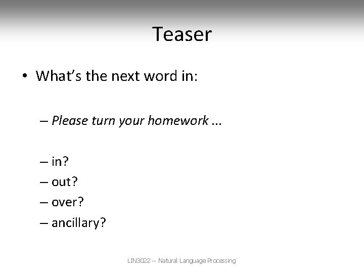 Teaser • What’s the next word in: – Please turn your homework. . .