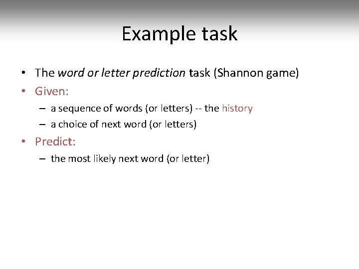 Example task • The word or letter prediction task (Shannon game) • Given: –