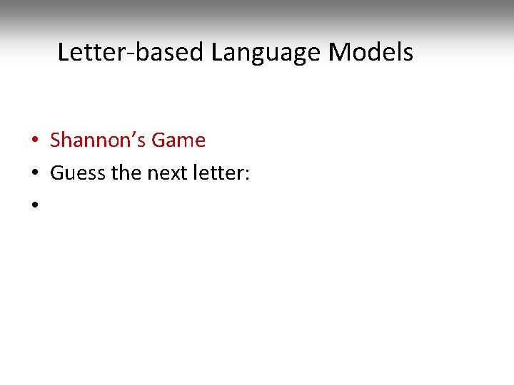 Letter-based Language Models • Shannon’s Game • Guess the next letter: • 