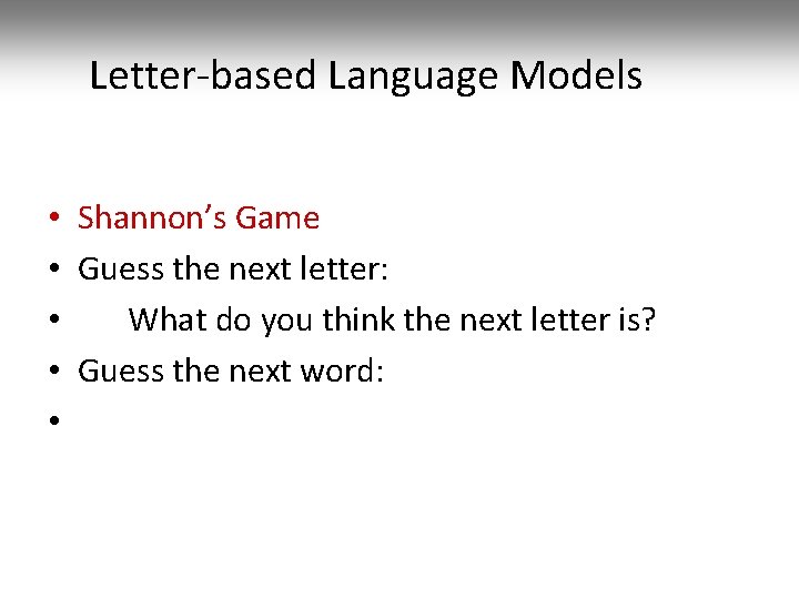 Letter-based Language Models • Shannon’s Game • Guess the next letter: • What do