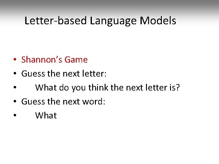 Letter-based Language Models • Shannon’s Game • Guess the next letter: • What do