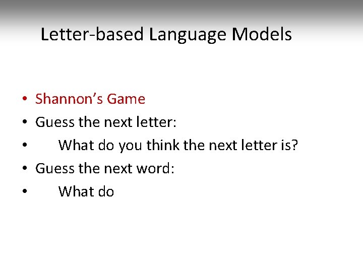 Letter-based Language Models • Shannon’s Game • Guess the next letter: • What do