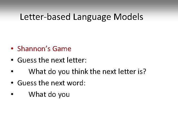 Letter-based Language Models • Shannon’s Game • Guess the next letter: • What do