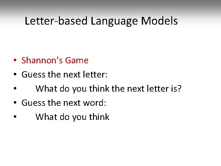Letter-based Language Models • Shannon’s Game • Guess the next letter: • What do