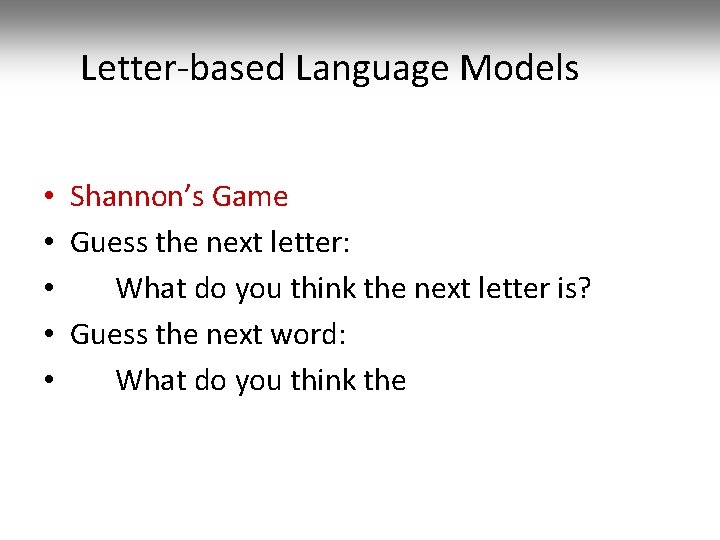 Letter-based Language Models • Shannon’s Game • Guess the next letter: • What do