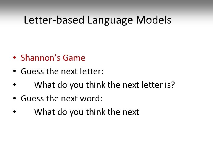 Letter-based Language Models • Shannon’s Game • Guess the next letter: • What do